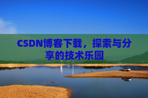 CSDN博客下载，探索与分享的技术乐园